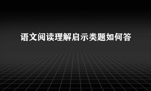 语文阅读理解启示类题如何答