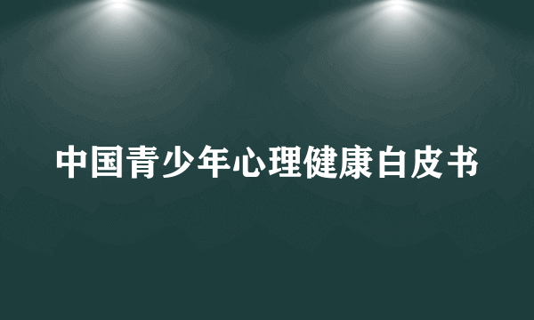 中国青少年心理健康白皮书