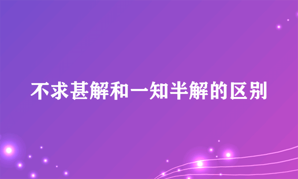 不求甚解和一知半解的区别