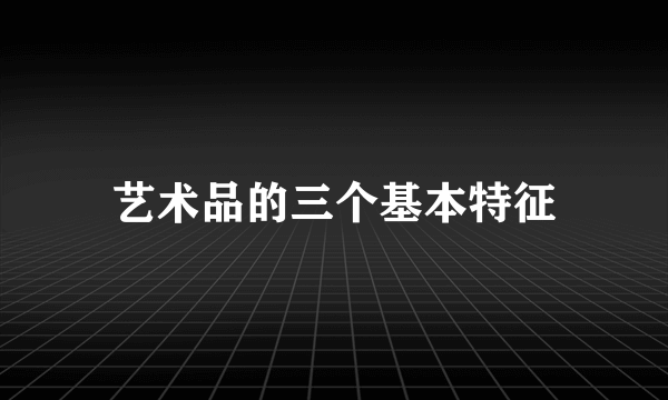 艺术品的三个基本特征