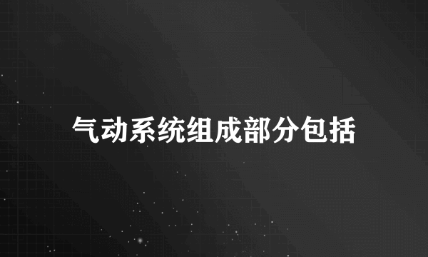 气动系统组成部分包括