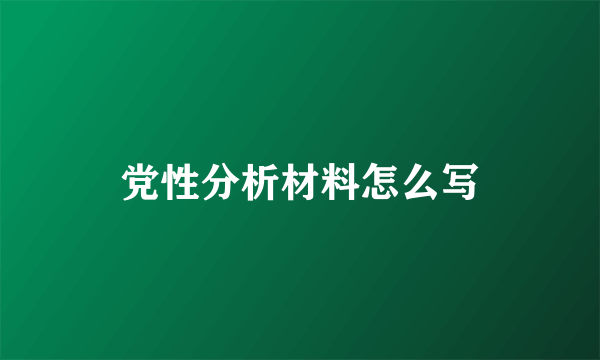 党性分析材料怎么写
