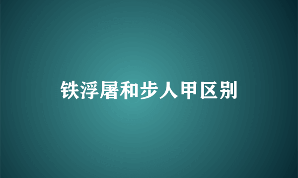 铁浮屠和步人甲区别