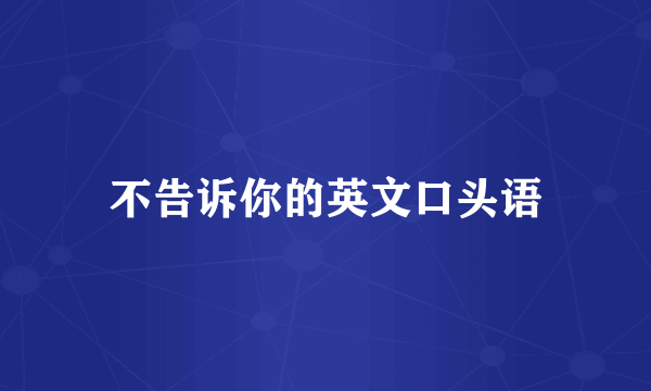 不告诉你的英文口头语