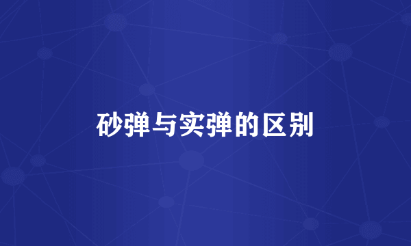 砂弹与实弹的区别