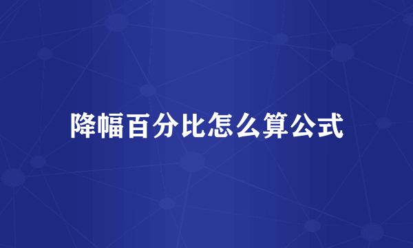 降幅百分比怎么算公式