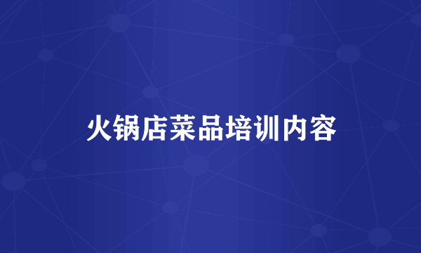 火锅店菜品培训内容