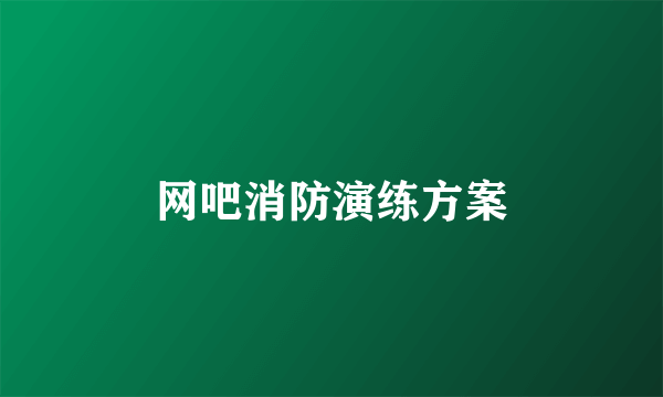 网吧消防演练方案