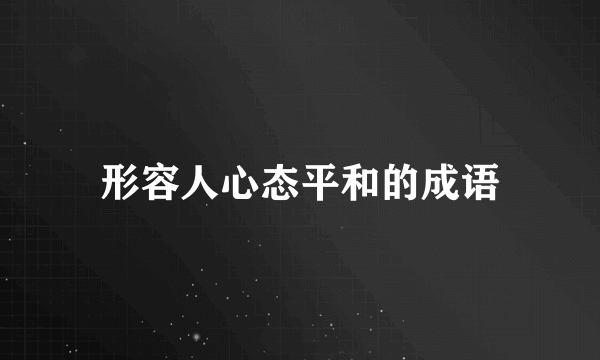形容人心态平和的成语
