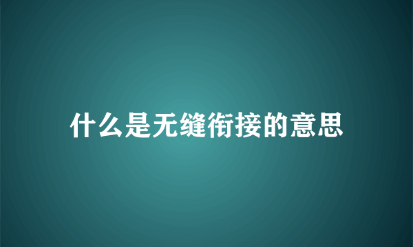什么是无缝衔接的意思