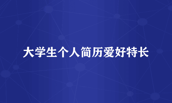 大学生个人简历爱好特长