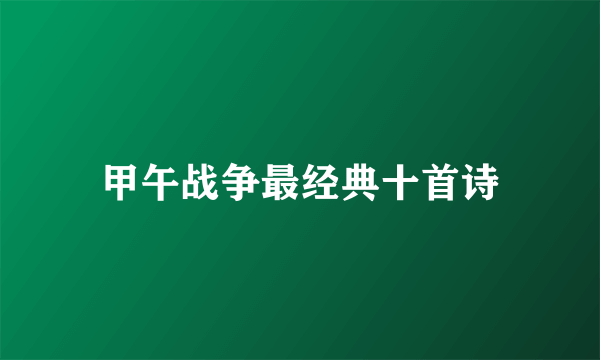 甲午战争最经典十首诗
