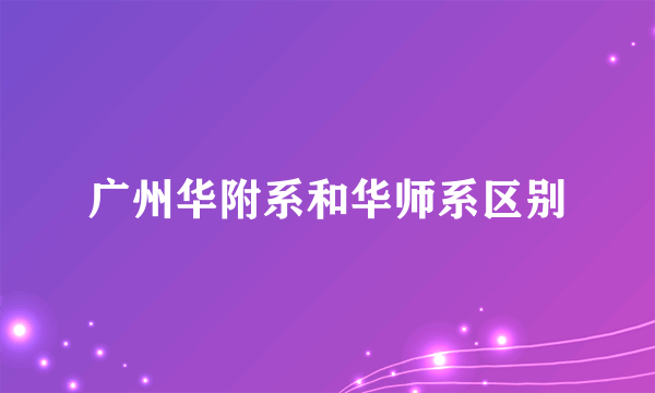广州华附系和华师系区别