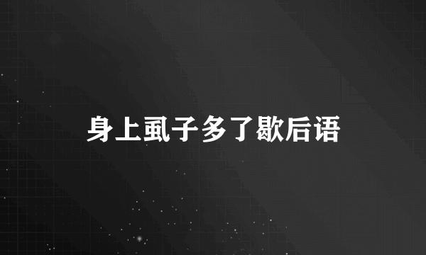 身上虱子多了歇后语