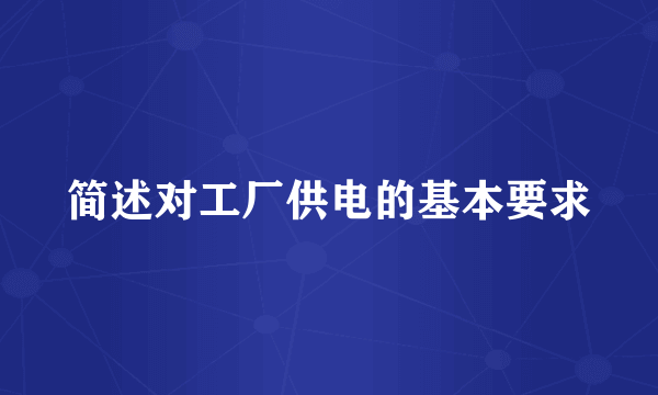 简述对工厂供电的基本要求