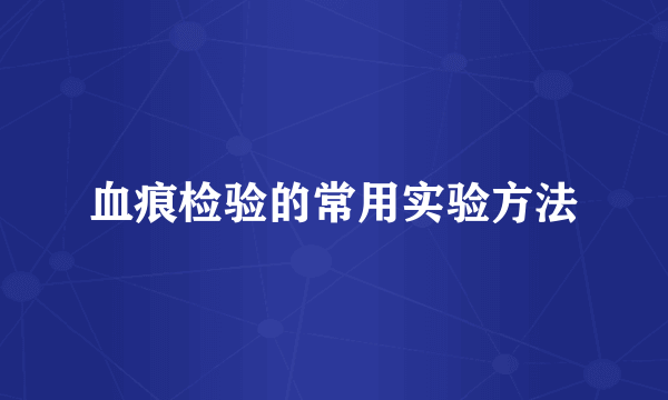 血痕检验的常用实验方法