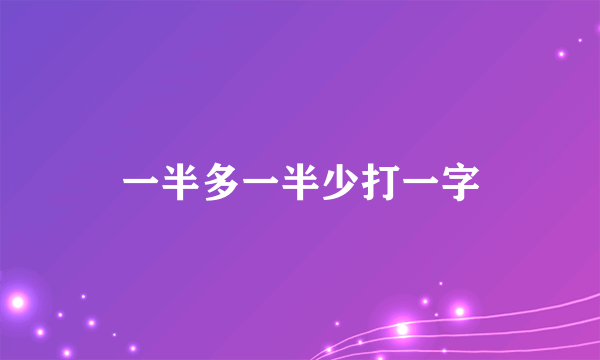 一半多一半少打一字