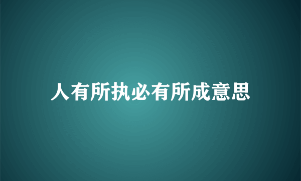 人有所执必有所成意思