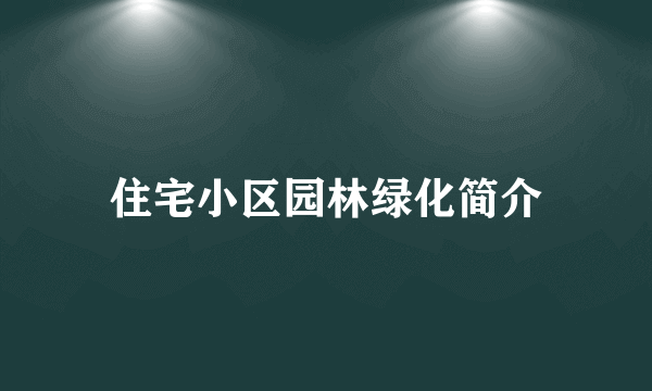 住宅小区园林绿化简介