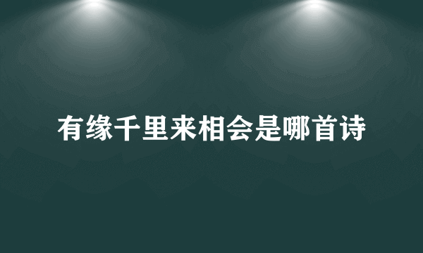 有缘千里来相会是哪首诗