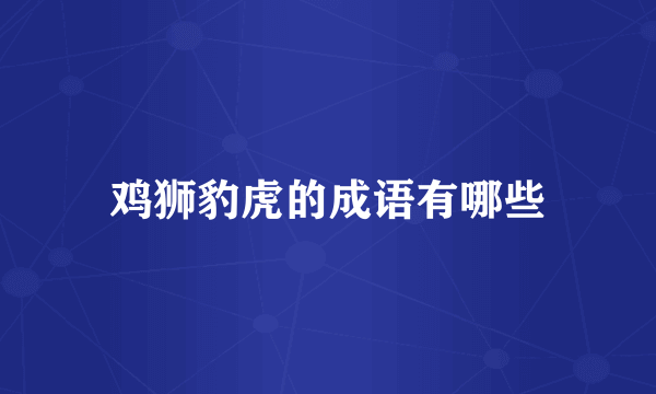 鸡狮豹虎的成语有哪些