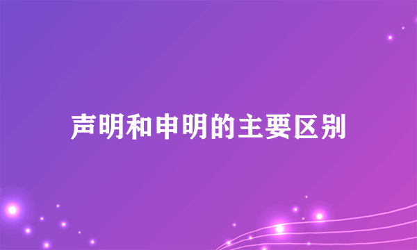 声明和申明的主要区别