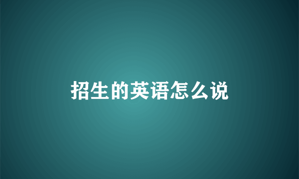 招生的英语怎么说