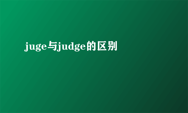 juge与judge的区别