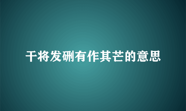 干将发硎有作其芒的意思
