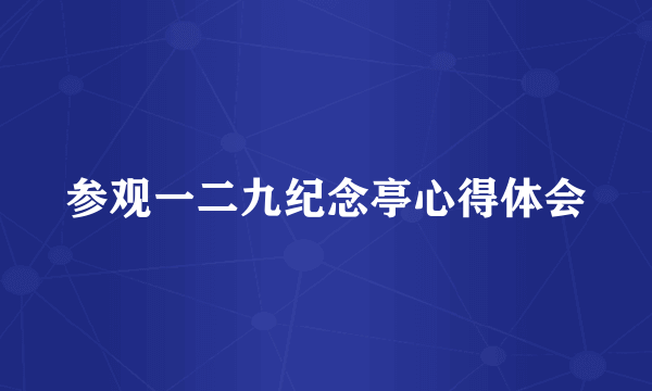 参观一二九纪念亭心得体会