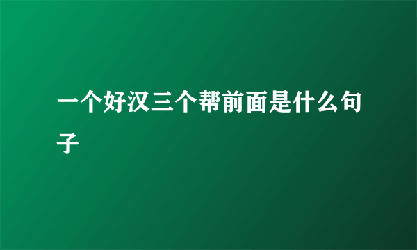 一个好汉三个帮前面是什么句子