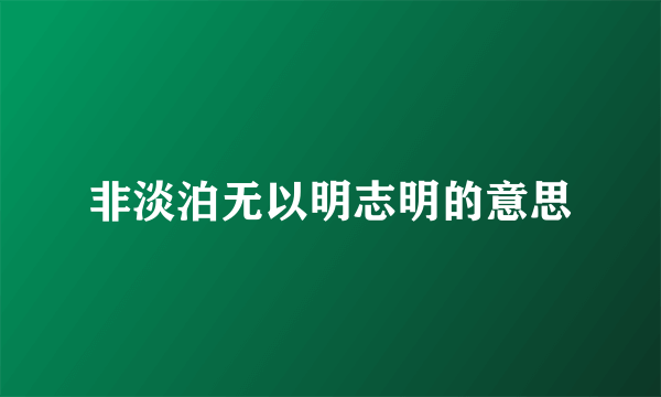 非淡泊无以明志明的意思