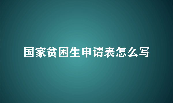 国家贫困生申请表怎么写