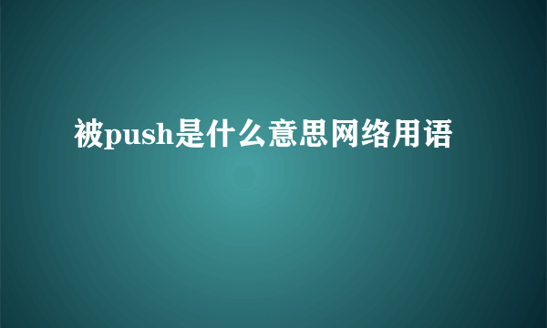 被push是什么意思网络用语
