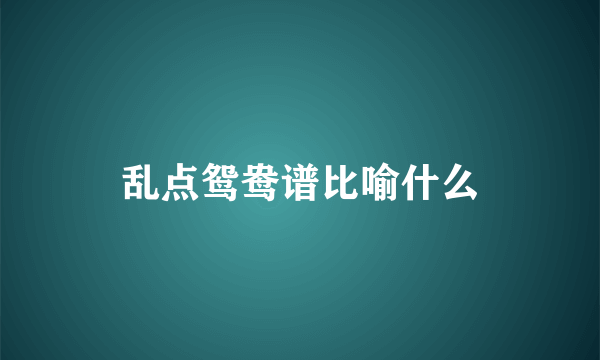 乱点鸳鸯谱比喻什么