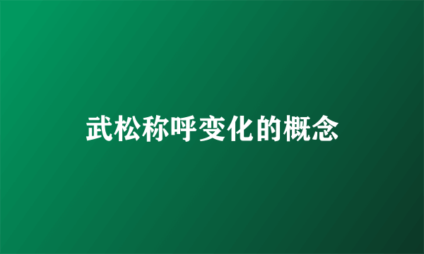 武松称呼变化的概念