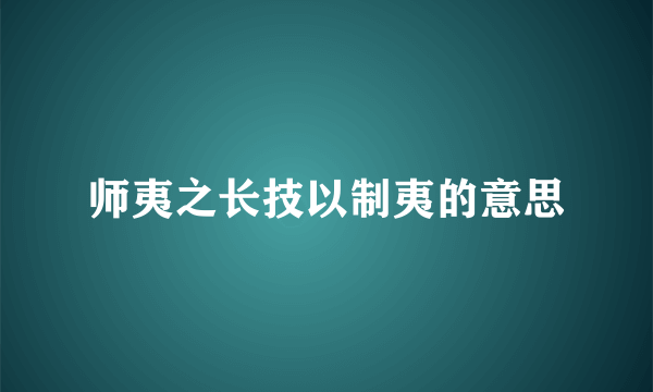 师夷之长技以制夷的意思