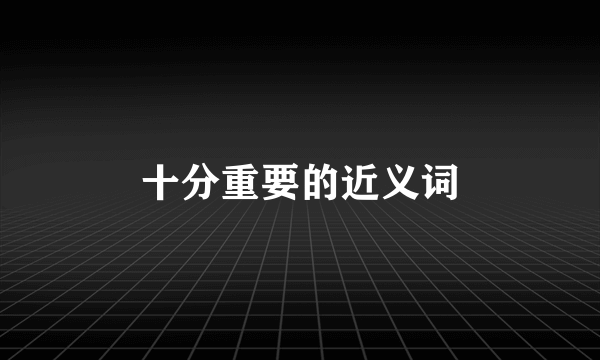 十分重要的近义词
