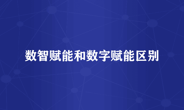 数智赋能和数字赋能区别