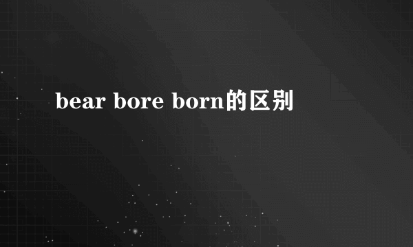 bear bore born的区别