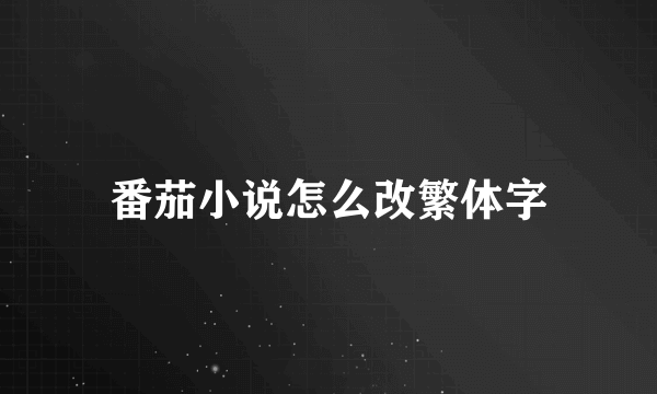 番茄小说怎么改繁体字