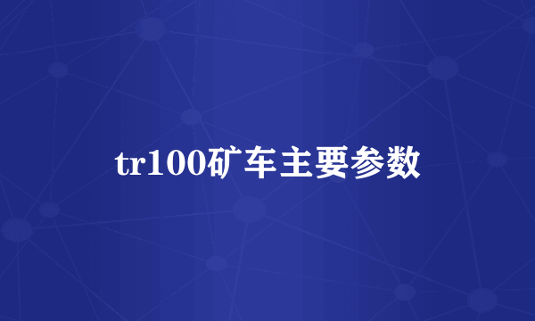 tr100矿车主要参数