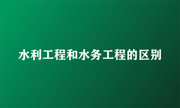 水利工程和水务工程的区别