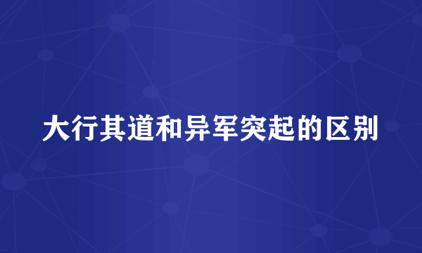 大行其道和异军突起的区别