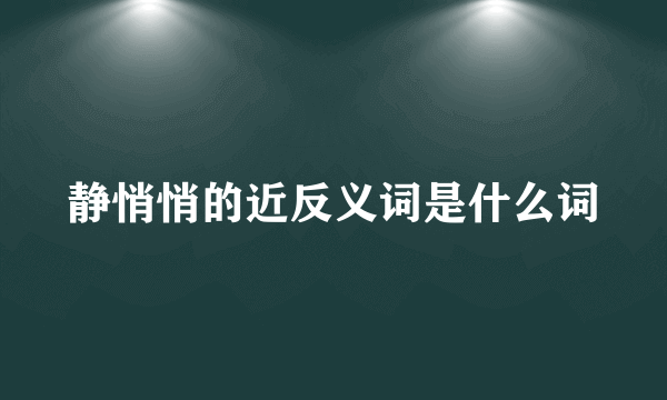 静悄悄的近反义词是什么词