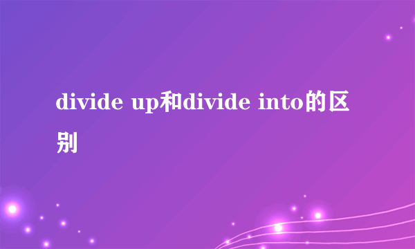 divide up和divide into的区别