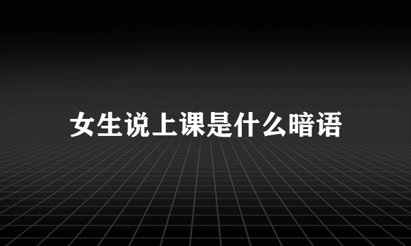 女生说上课是什么暗语