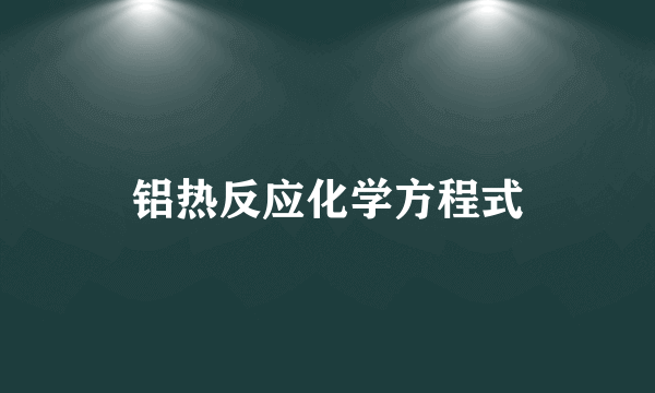 铝热反应化学方程式