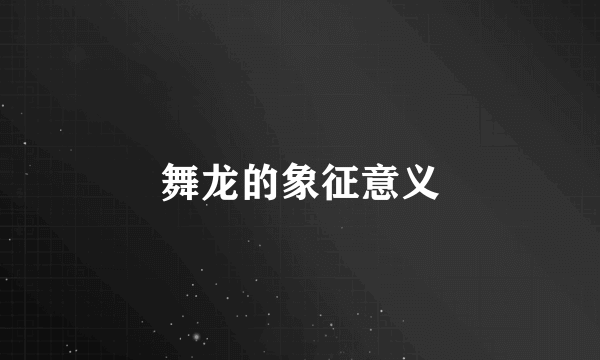 舞龙的象征意义