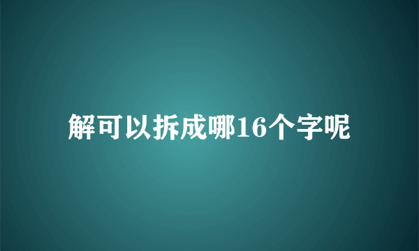 解可以拆成哪16个字呢